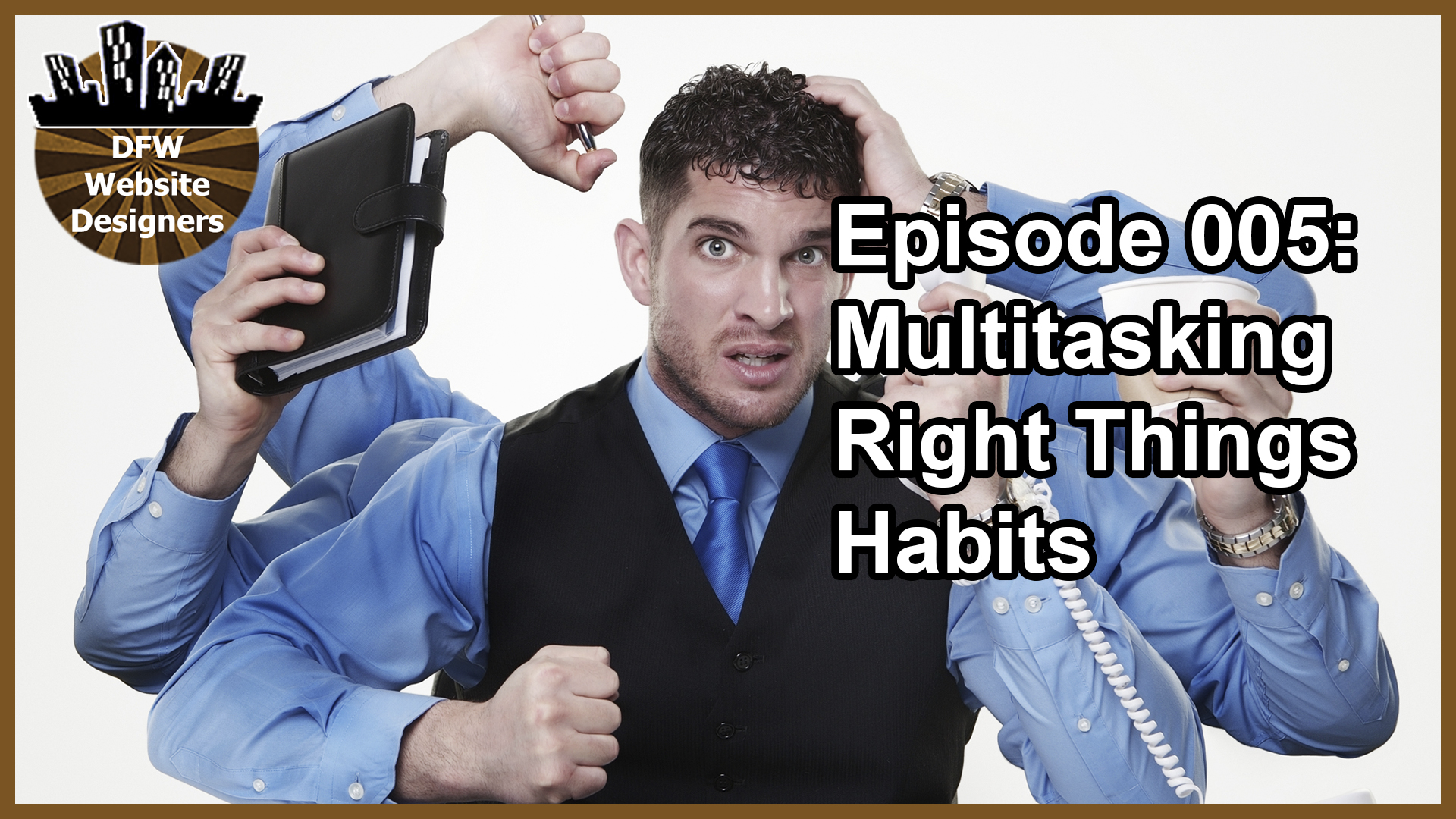 Episode 005:  Multitasking, Right Things, Habits