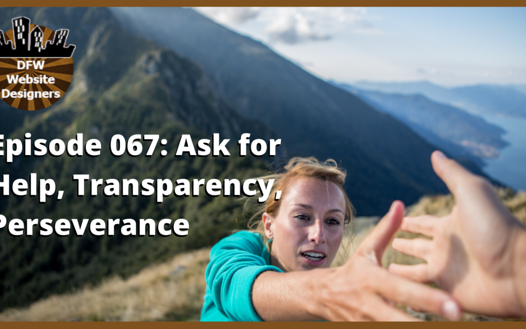 Episode 067: Ask for Help, Transparency, Perseverance
