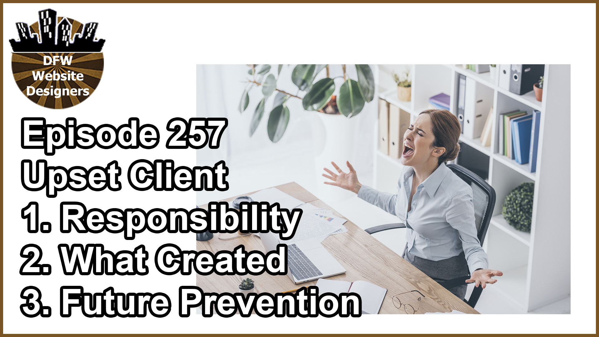 Episode 257 Upset Clients: Responsibility, What Created, Future Prevention