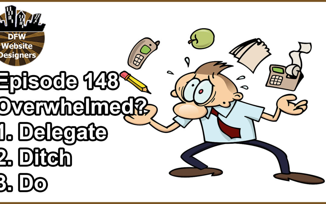Episode 148 Overwhelmed? Delegate, Ditch, Do