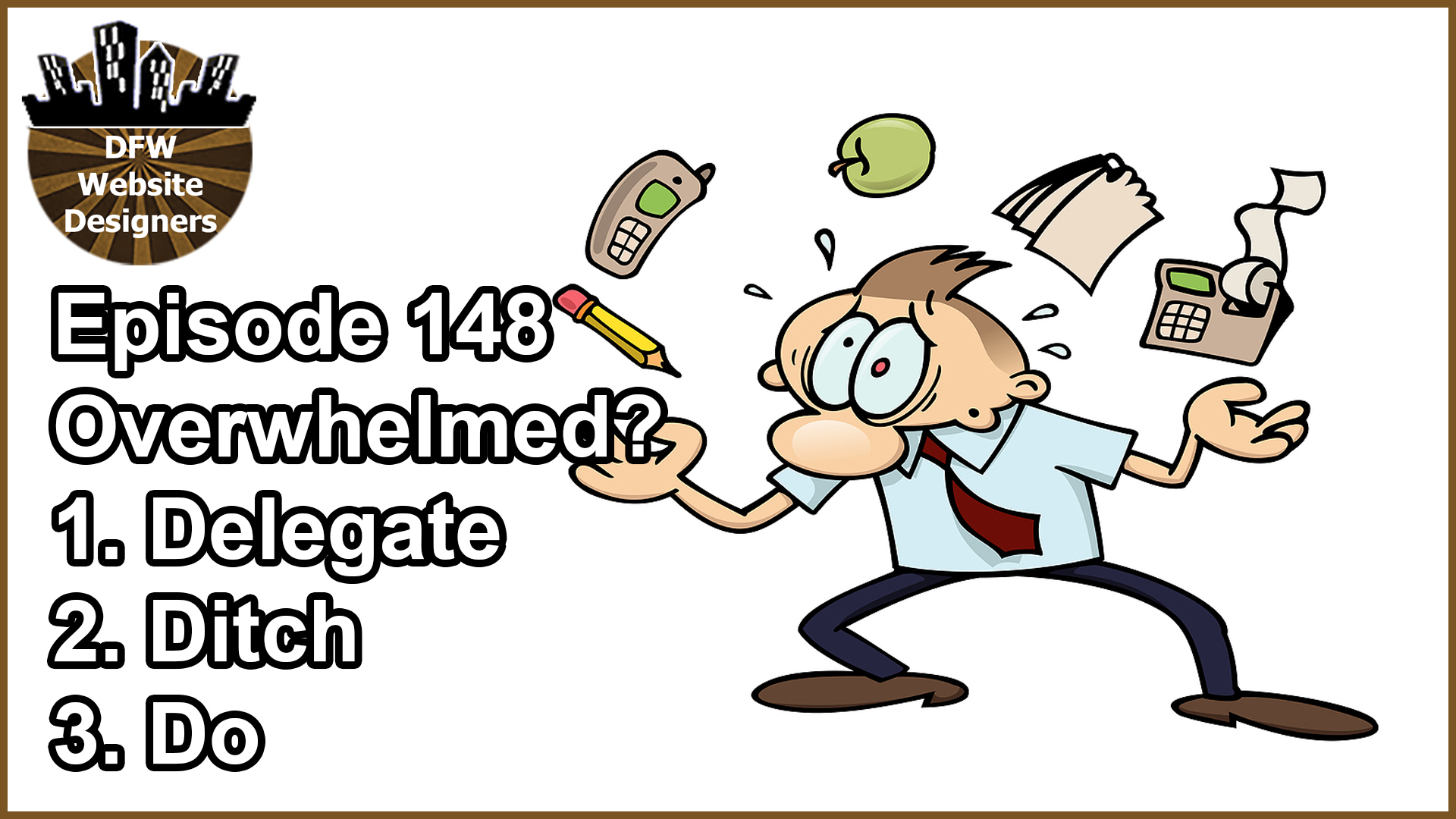 Episode 148 Overwhelmed? Delegate, Ditch, Do