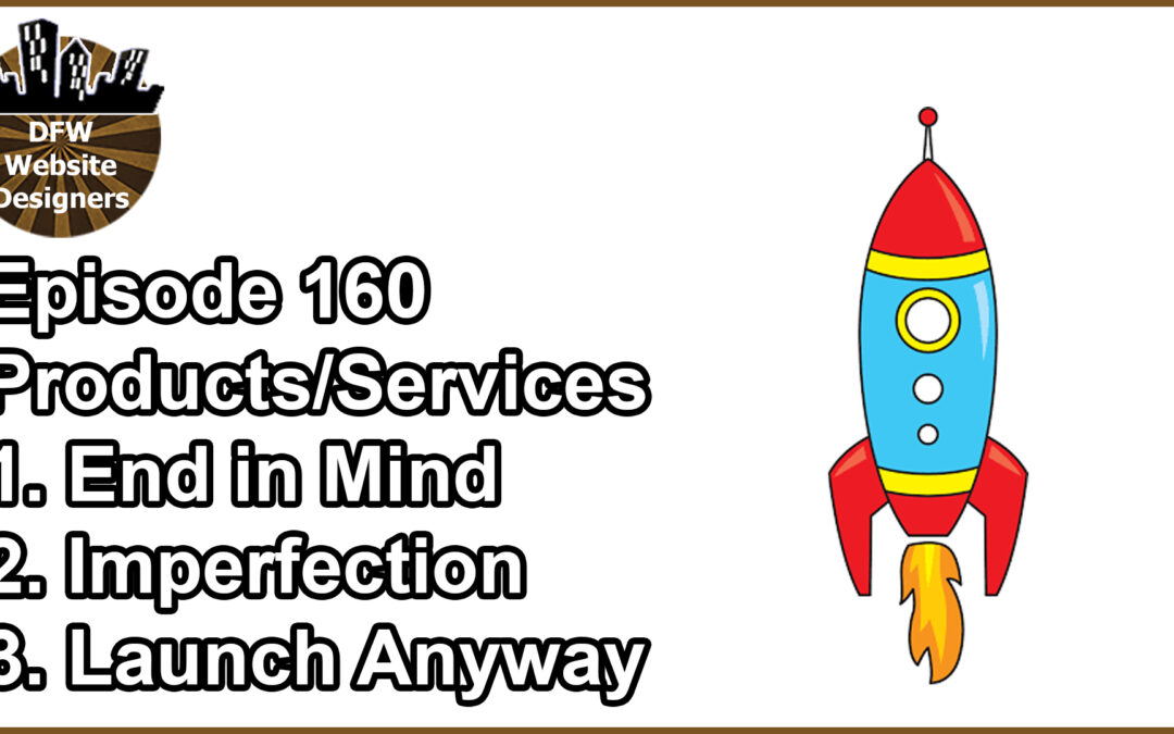 Episode 160 Products/Services: End in Mind, Imperfection, Launch Anyway