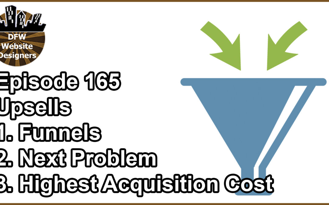 Episode 165 Upsells: Funnels, Next Problem, Highest Acquisition Cost