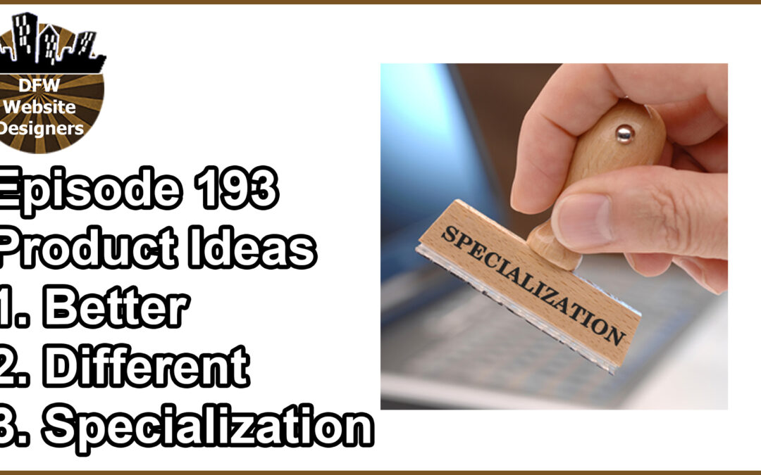 Episode 193 New Product/Service Ideas: Better, Different, Specialize