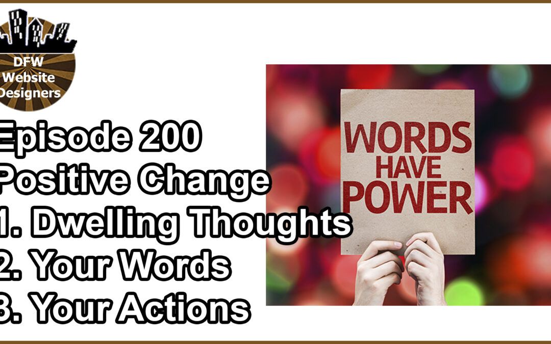 Episode 200 Positive Change: Dwelling Thoughts, Your Words, Your Actions