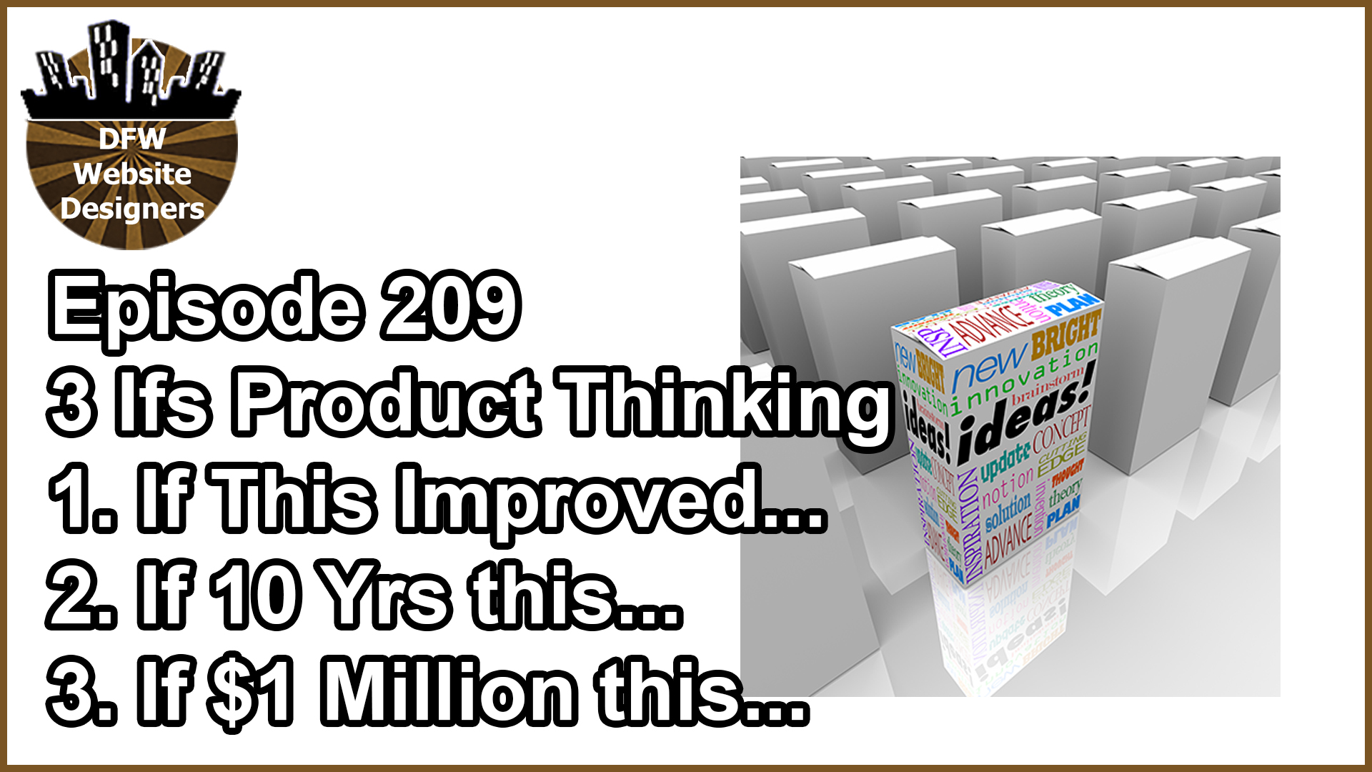 Episode 209 3 “Ifs” Product Thinking: Improve Now, 10 Years, with $1M