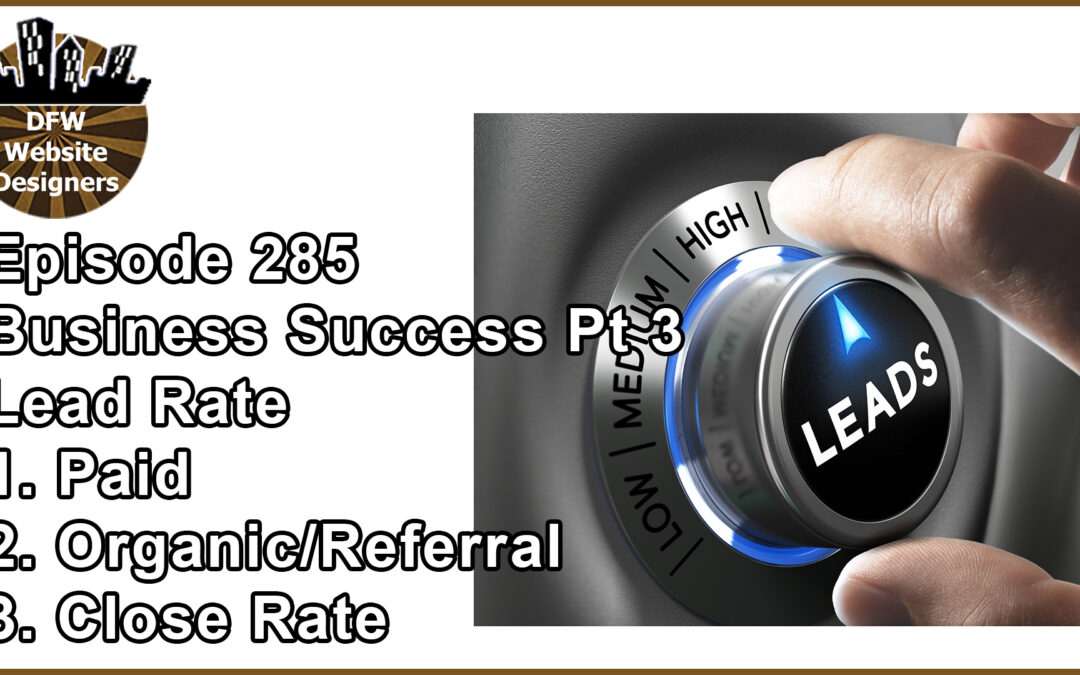Episode 285 Business Success Pt 3 Lead Rate: Paid, Organic/Referral, Close Rate