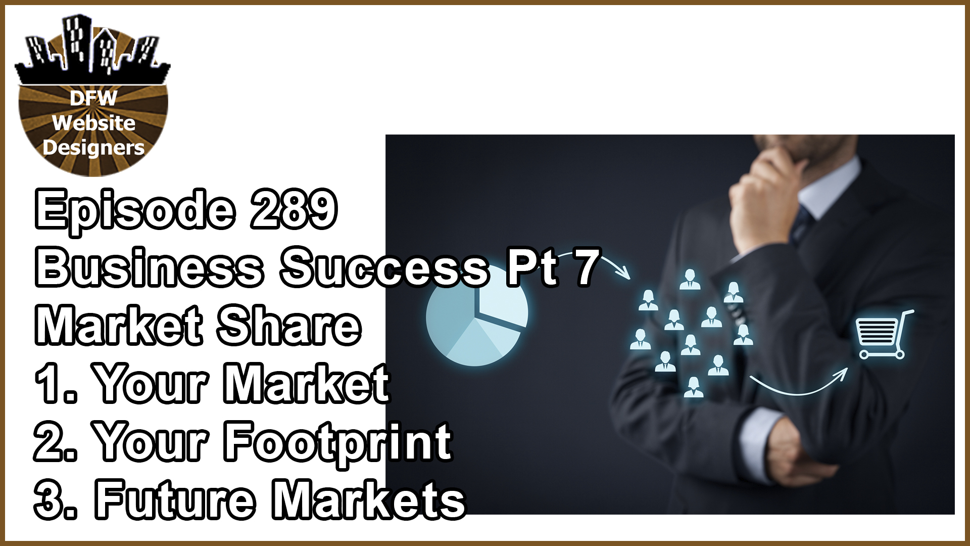 Episode 289 Business Success Part 7 Market Share: Yours, Footprint, Future Markets