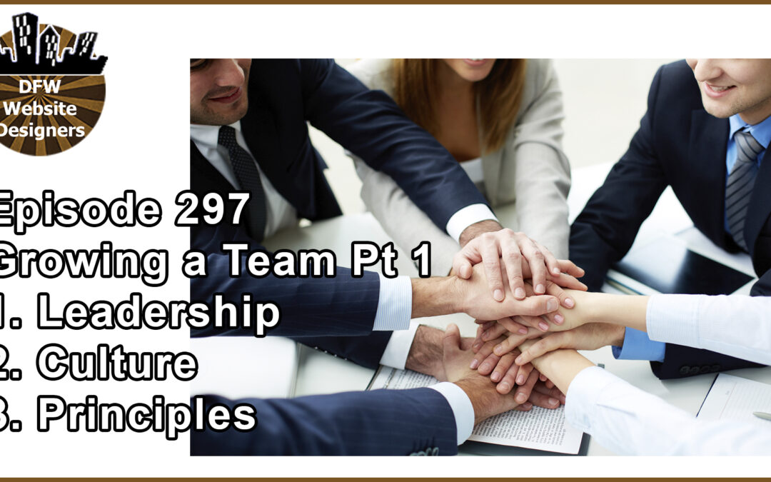 Episode 297 Growing a Team Part 1: Leadership, Culture, Principles