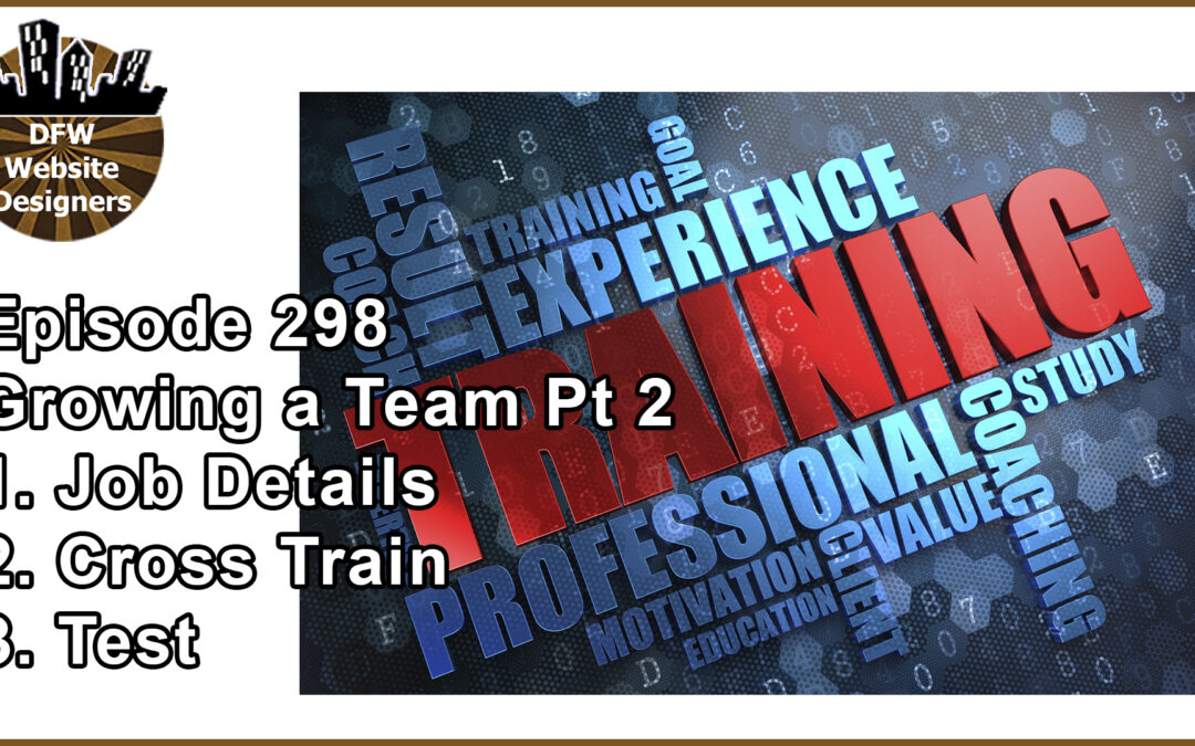 Episode 298 Growing a Team Part 2: Job Details, Cross Train, Test