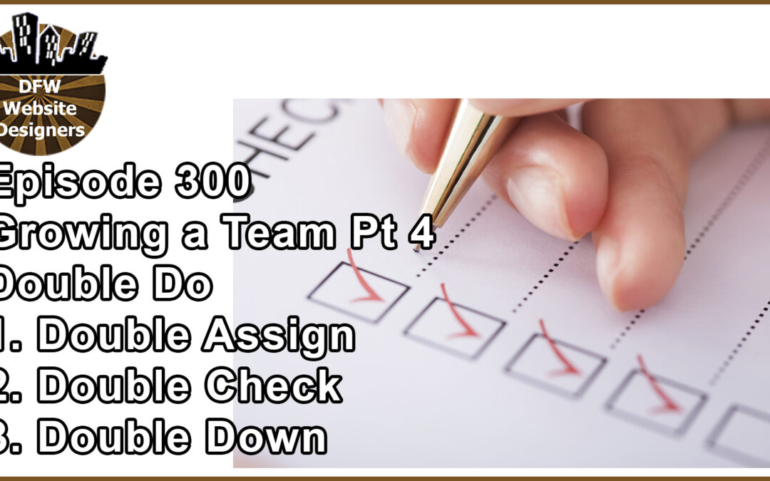 Episode 300 Growing a Team Part 4 Double Do: Double Assign, Check, Down