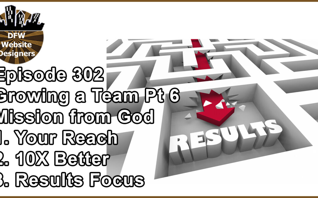 Episode 302 Growing a Team Part 6 Mission from God: Team Reach, 10X Better Results Focused
