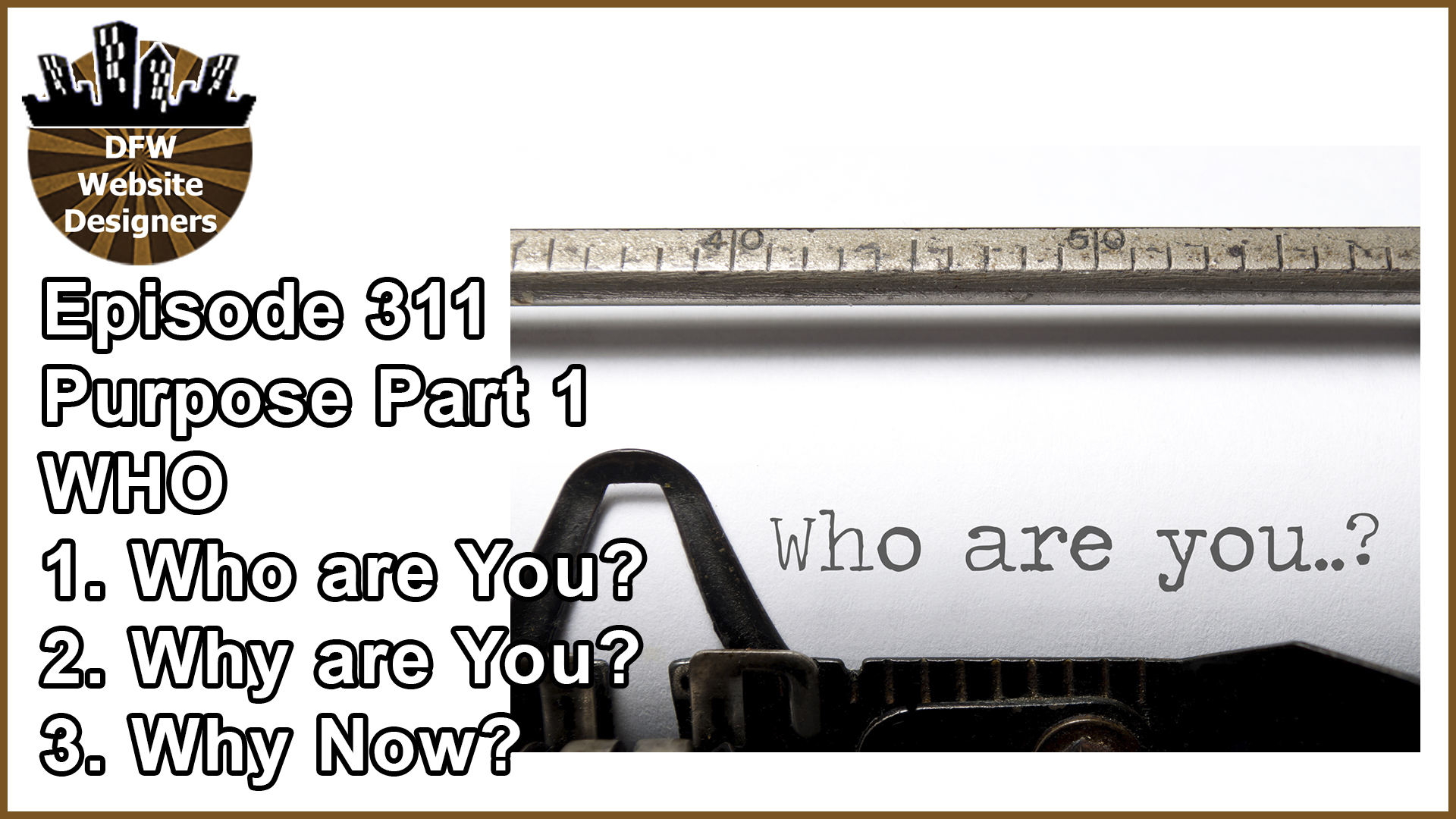 Episode 311 Purpose Part 1 WHO: Who are You? Why are You? Why Now?