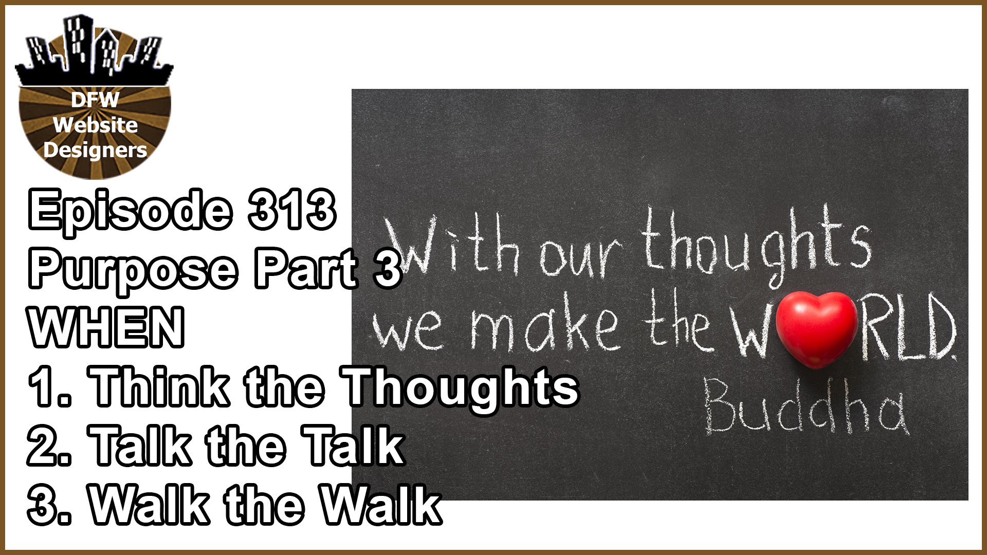 Episode 313 Purpose Part 3 WHEN: Think the Thoughts, Talk the Talk, Walk the Walk