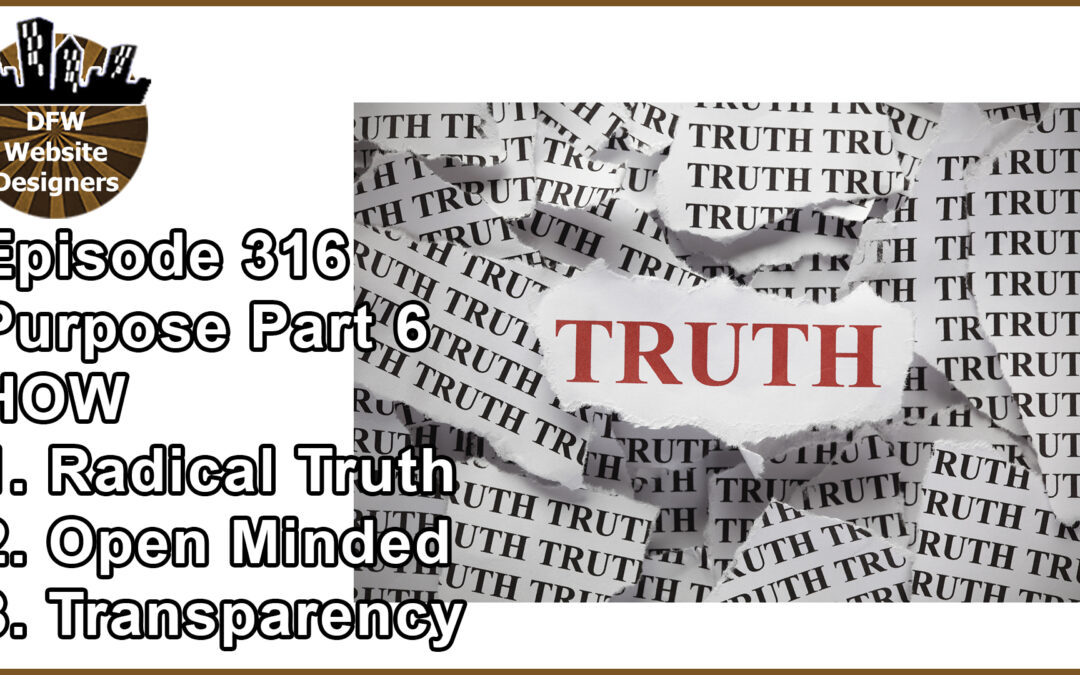 Episode 316 Purpose Part 6 HOW: Radical Truth, Open Minded, Transparency