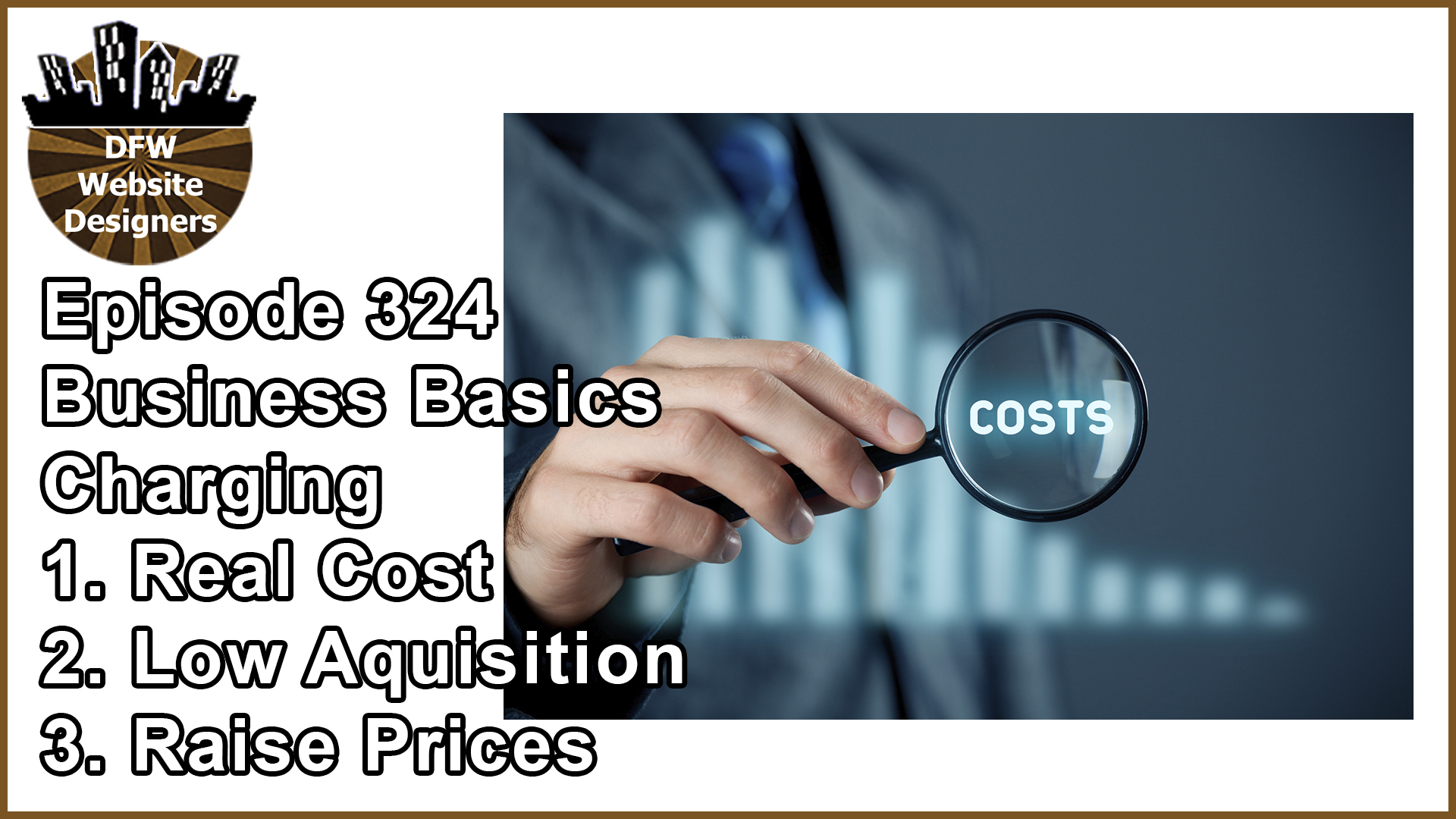 Episode 324: Business Basics Part 7 – Real Costs, Low Acquisition, Raise Prices