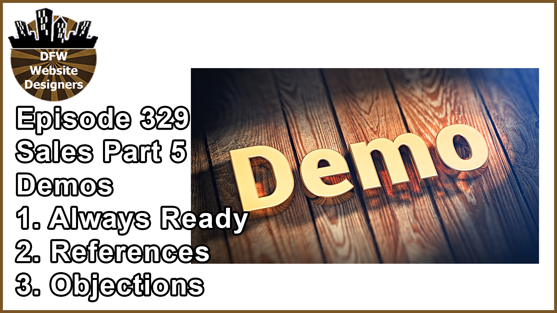 Episode 329: Sales Part 5 Demos – Always Be Ready, References, Objections