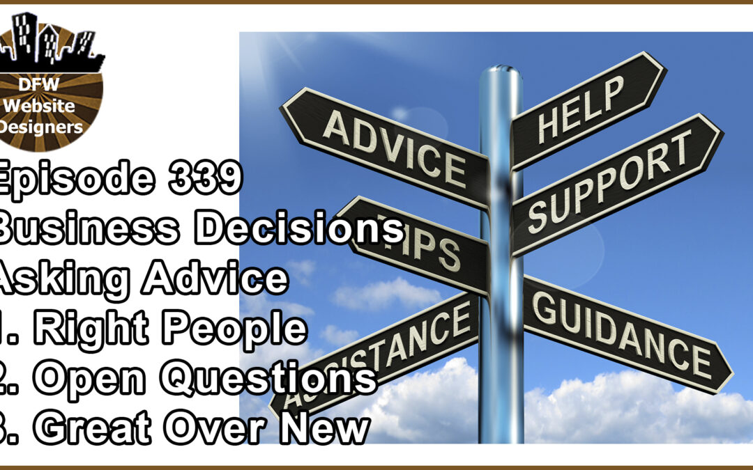 Episode 339 Business Decisions: Asking: Right People, Open Questions, Great Over New