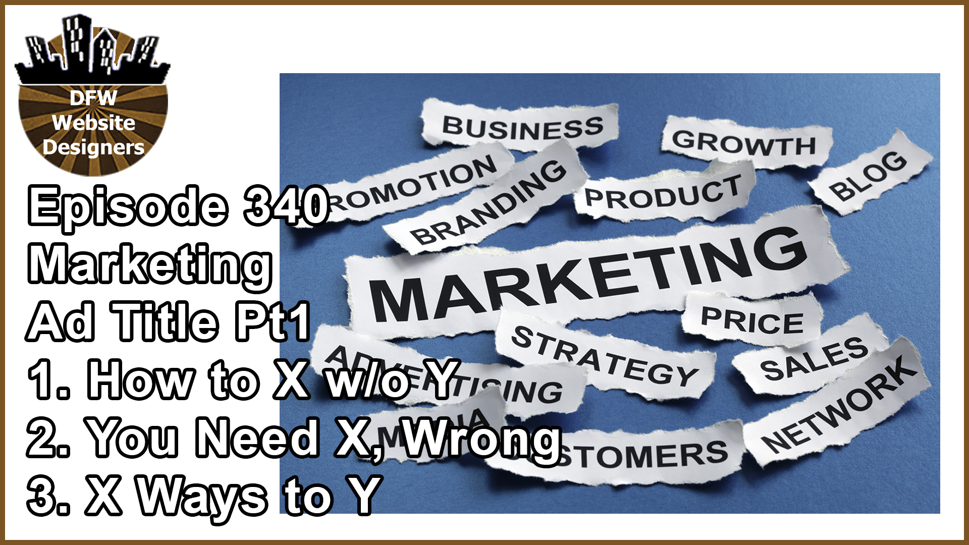 Episode 340 Marketing Pt1 Ad Titles: How to X w/o Y, You Need X Right? Wrong!, X Ways to Y