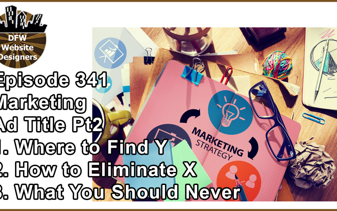 Episode 341 Marketing Pt2 Ad Titles: Where to Find Y, How to Eliminate X
