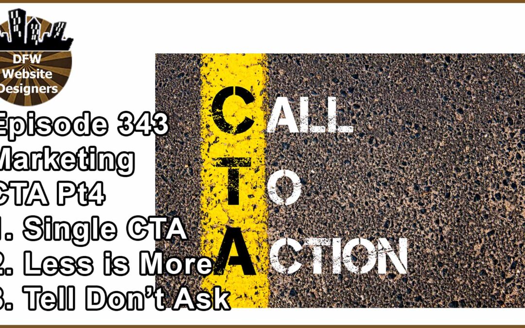 Episode 343 Marketing Pt4 Call to Action: Single CTA, Less is More, Tell Don’t Ask