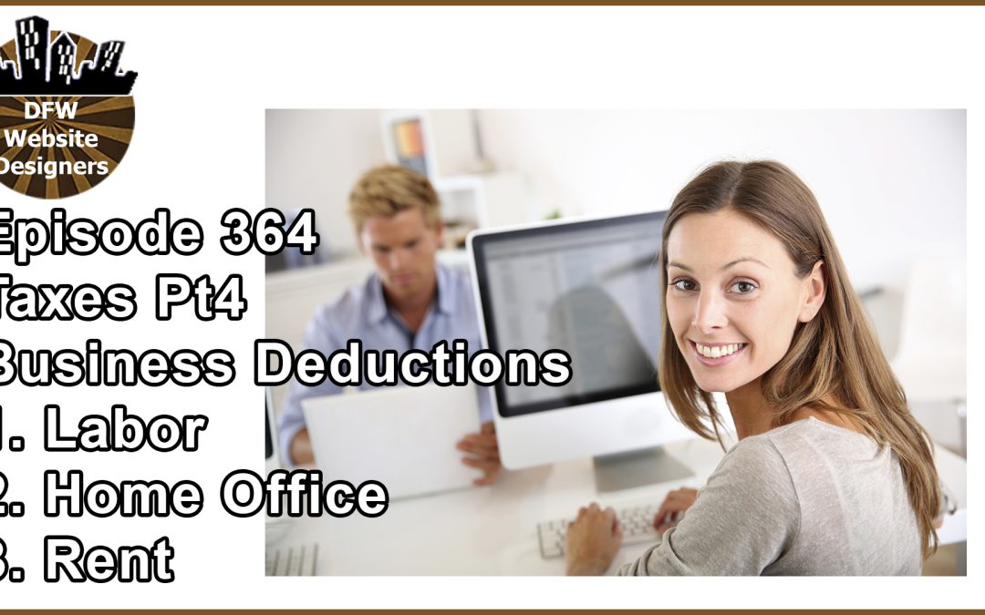 Episode 364 Taxes Pt4 Business Deductions: Labor, Home Office, Rent