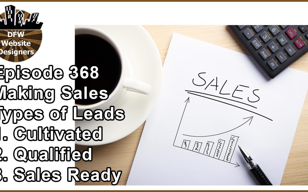 Episode 368 Making Sales Pt1 Types of Leads: Cultivated, Qualified, Sales Ready