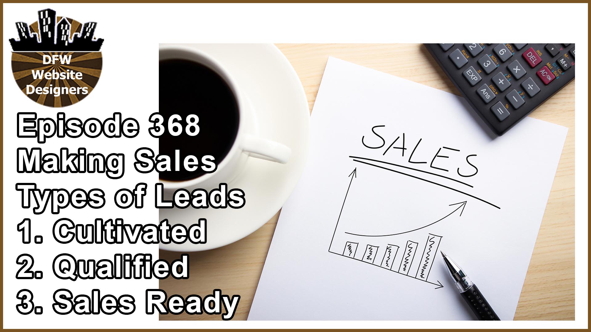 Episode 368 Making Sales Pt1 Types of Leads: Cultivated, Qualified, Sales Ready