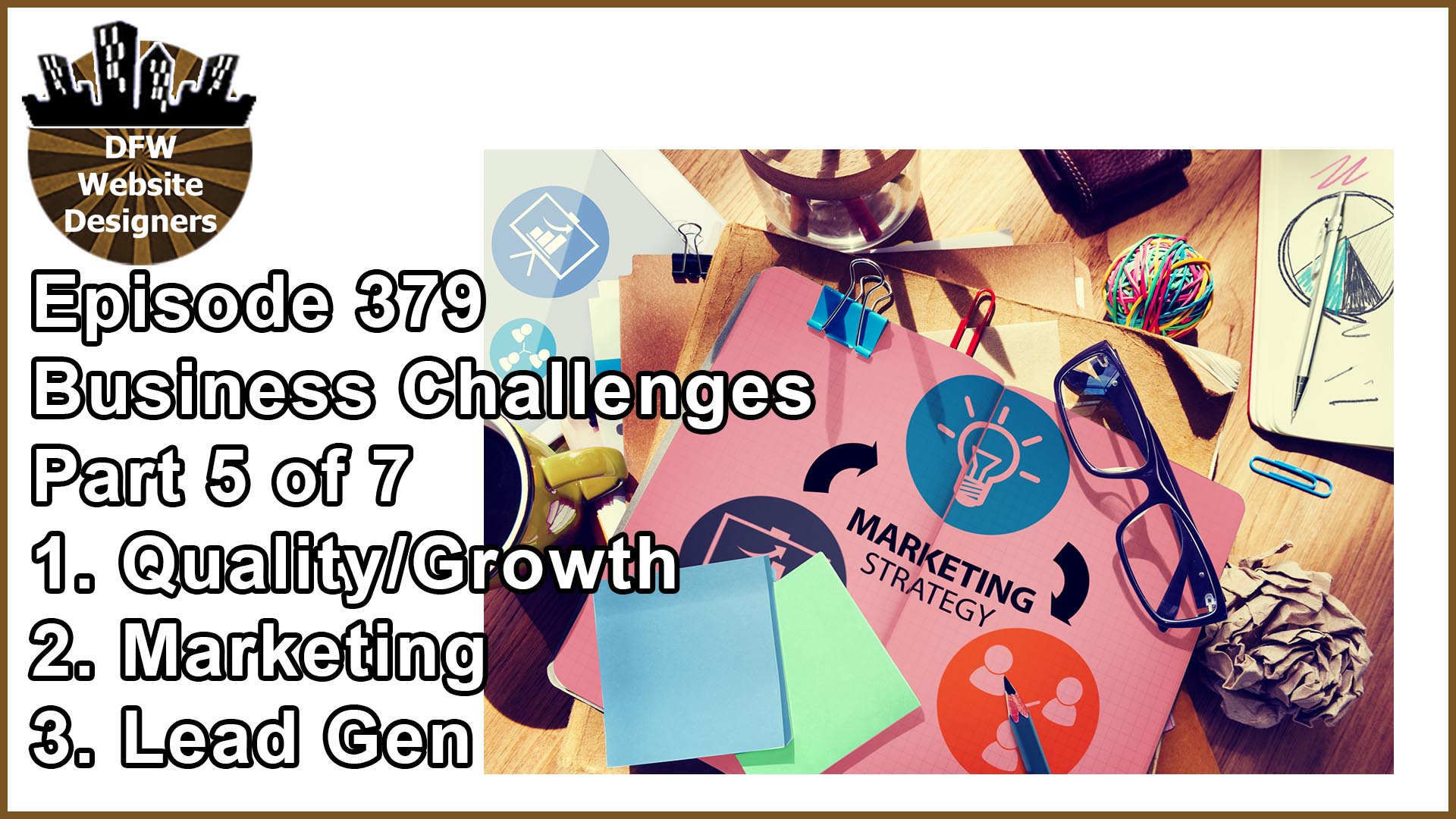 Episode 379 Business Challenges Pt5 Quality/Growth, Marketing, Lead Gen