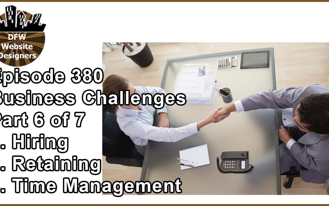 Episode 380 Business Challenges Pt6: Hiring, Retaining, Time Management