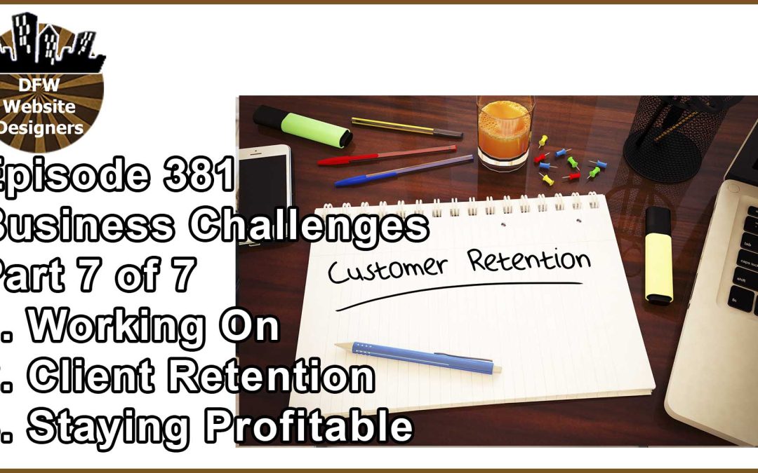 Episode 381 Business Challenges Pt7: Working On, Retention, Profitable