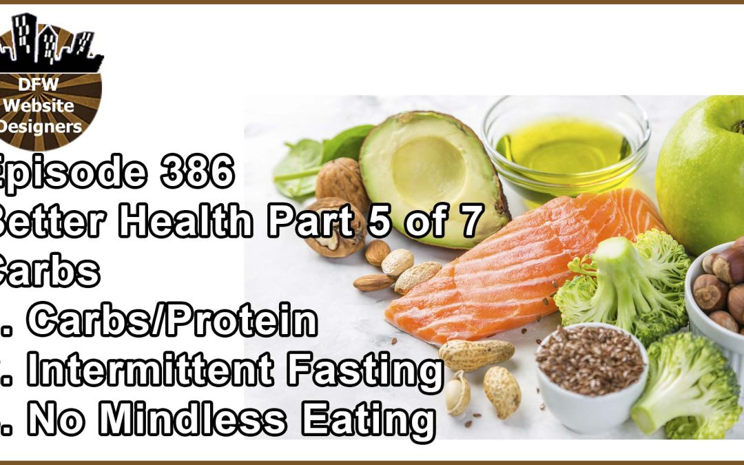 Episode 386 Better Health Pt5 Carbs: Protein, Fasting, Mindless Eating