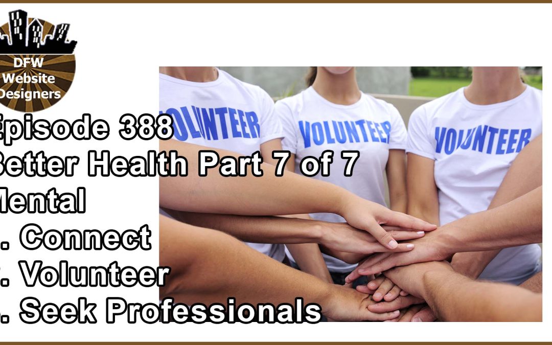 Episode 388 Better Health Pt7 Mental: Connect, Volunteer, Seek Professionals
