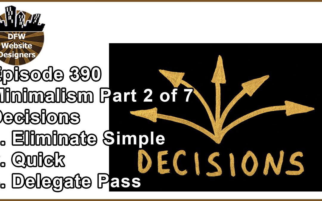 Episode 390 Minimalist Pt2 Decisions: Eliminate Simple, Quick, Delegate