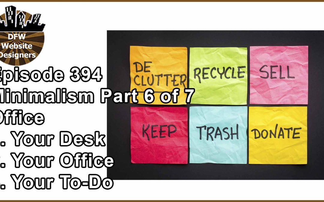 Episode 394 Minimalist Pt6 Declutter: Your Desk, Office, To-Do List