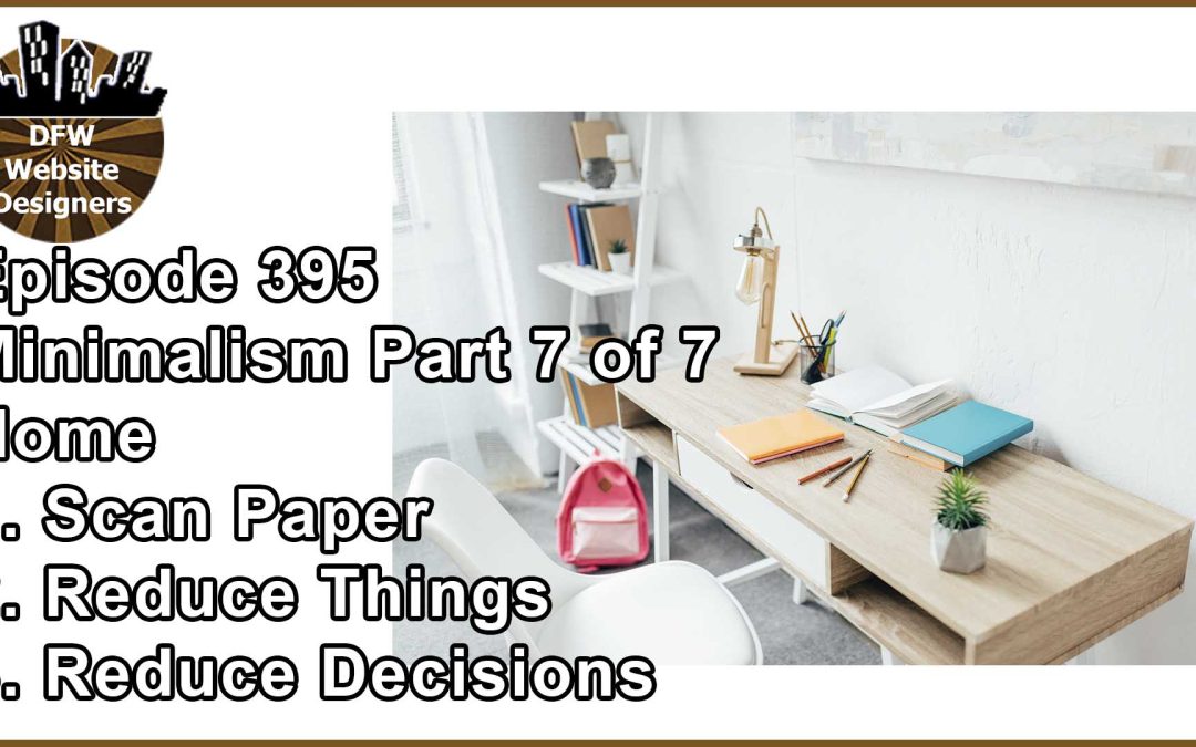 Episode 395 Minimalist Pt7 Home: Scan Papers, Reduce Things, Reduce Decisions