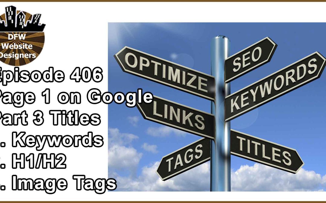 Episode 406 How to Get to Page 1 on Google Pt3 Titles: Keywords, H1&H2s, Image Tags