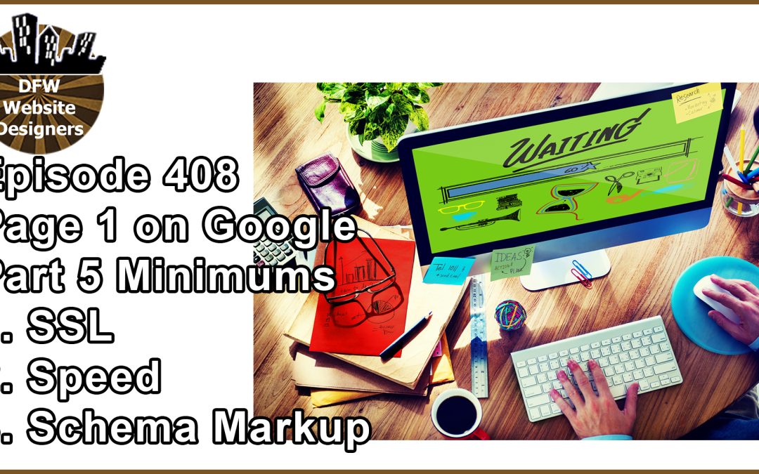 Episode 408 How to Get to Page 1 on Google Pt5 Minimums: SSL, Speed, Schema Markup