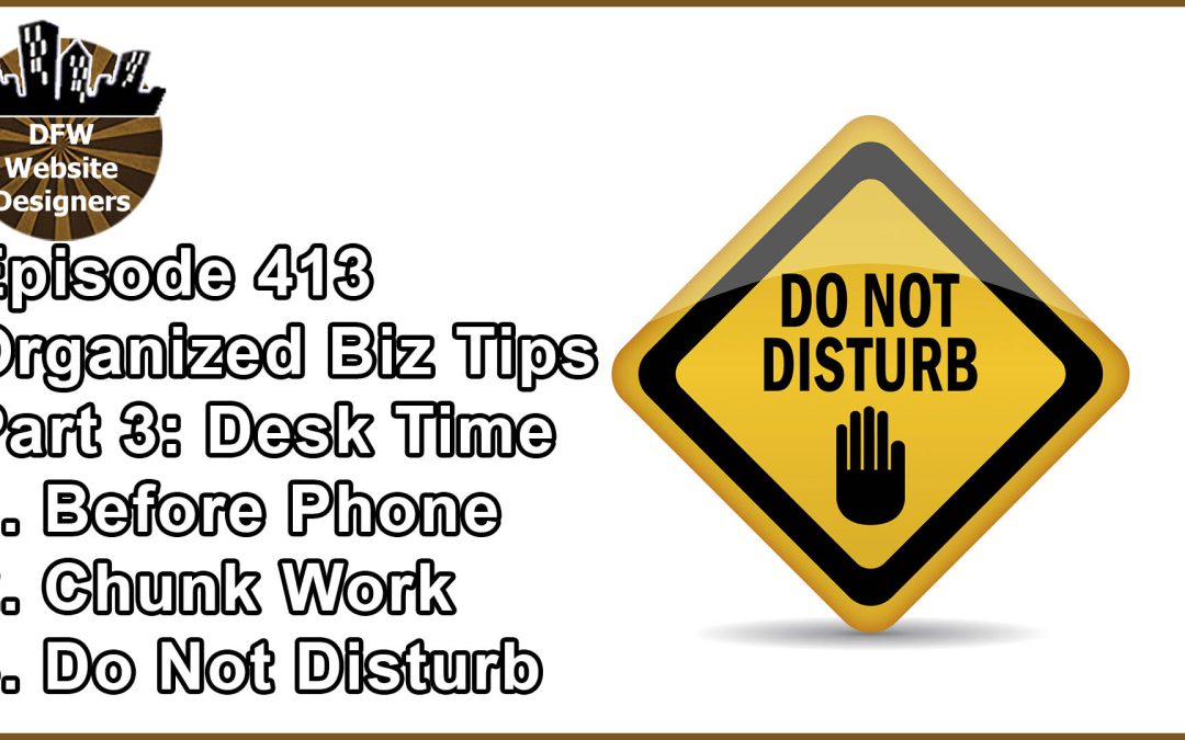 Episode 413 Organized Biz Tip Pt3 Desk Time: Phone, Chunking, Do Not Disturb