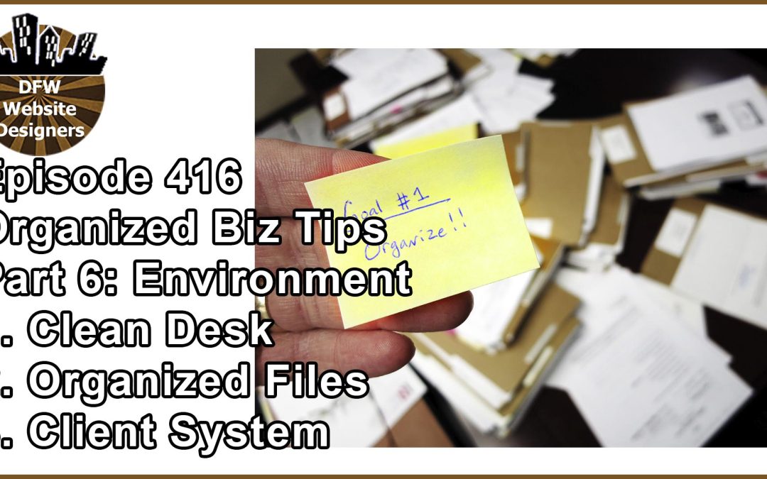 Episode 416 Organized Biz Tips Pt 6 Environment: Clean Desk, Organized Files, Client Systems