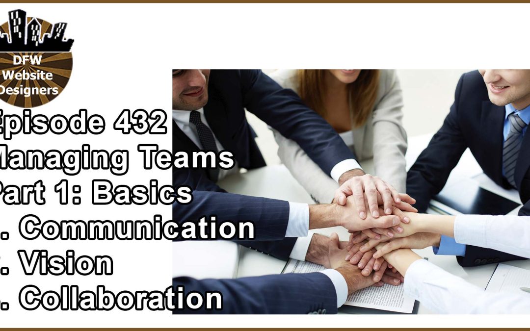 Episode 432 Managing Teams Pt1 Basics: Communication, Vision, Collaboration