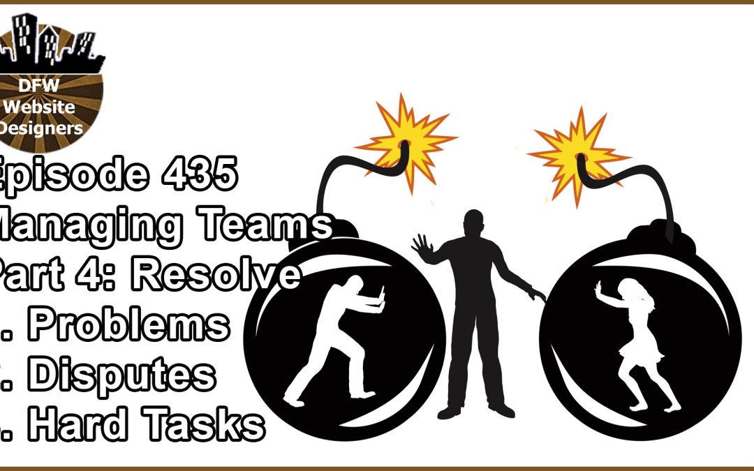 Episode 435 Managing Teams Pt4 Resolve: Problems, Disputes, Hard Times