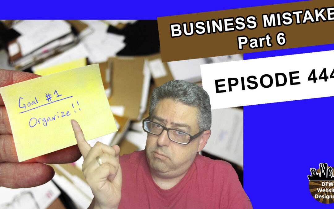 Episode 444 Business Mistake Part 6: Disorganization, Not Flexible, Overtaking Life