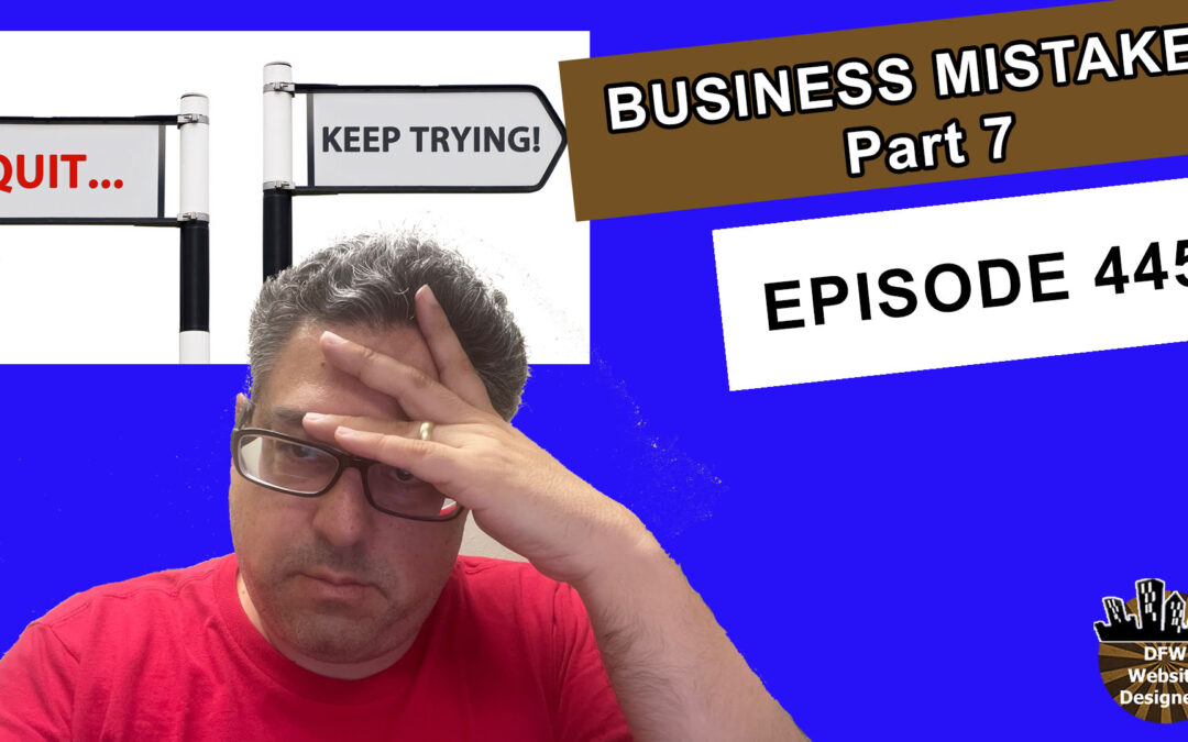 Episode 445 Business Mistake Part 7: Constantly Changing Focus, Giving Up Too Soon, Quitting Success