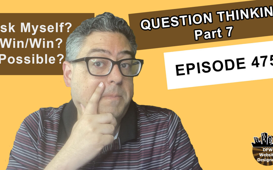 Episode 476 Question Thinking Part 7 Learning: What Questions Should I Ask Myself or Others? How Can I Turn this into a Win-Win? What is Possible?